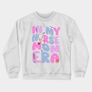 In My Nurse Mom Era Gifts Women Mother Day Crewneck Sweatshirt